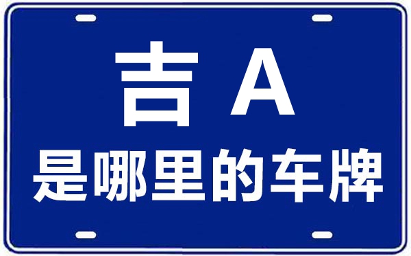 吉A是哪里的車(chē)牌號(hào),長(zhǎng)春的車(chē)牌號(hào)是吉什么