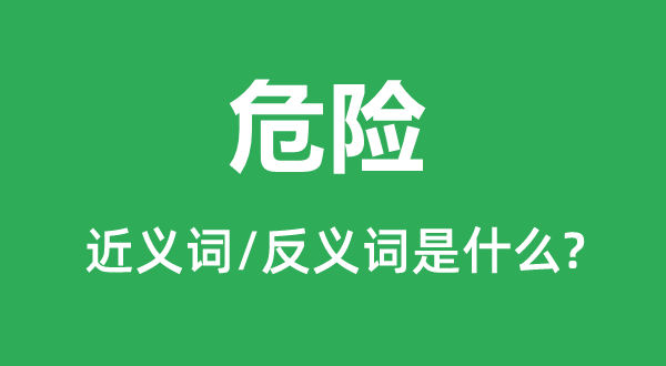危險(xiǎn)的近義詞和反義詞是什么,危險(xiǎn)是什么意思