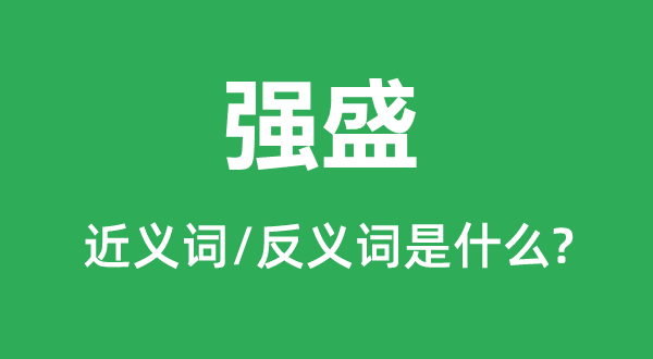 強(qiáng)盛的近義詞和反義詞是什么,強(qiáng)盛是什么意思