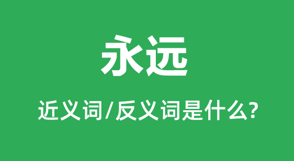 永遠(yuǎn)的近義詞是什么,反義詞是什么,永遠(yuǎn)是什么意思