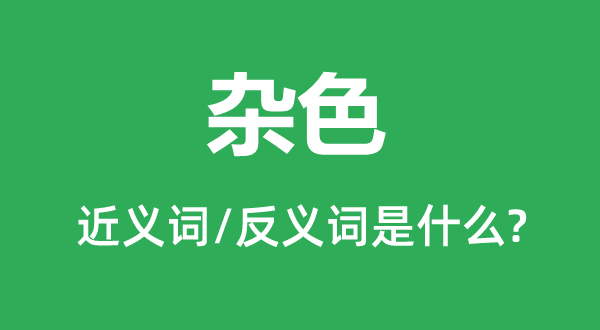 雜色的近義詞和反義詞是什么,雜色是什么意思