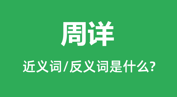 周詳?shù)慕x詞和反義詞是什么,周詳是什么意思