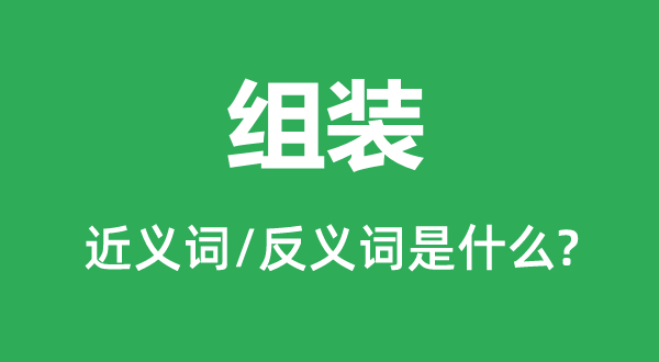 組裝的近義詞和反義詞是什么,組裝是什么意思