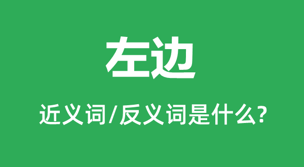 左邊的近義詞和反義詞是什么,左邊是什么意思