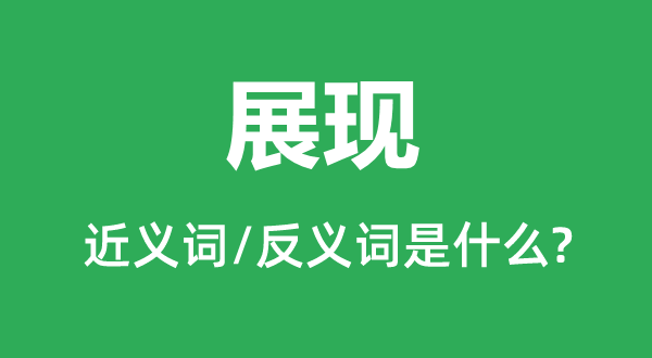 展現(xiàn)的近義詞和反義詞是什么,展現(xiàn)是什么意思