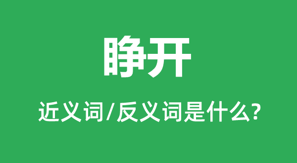 睜開的近義詞和反義詞是什么,睜開是什么意思