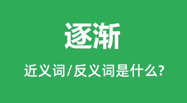 逐漸的近義詞和反義詞是什么,逐漸是什么意思