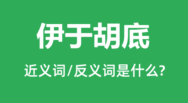 伊于胡底的近義詞和反義詞是什么,伊于胡底是什么意思