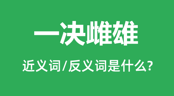 一決雌雄的近義詞和反義詞是什么,一決雌雄是什么意思