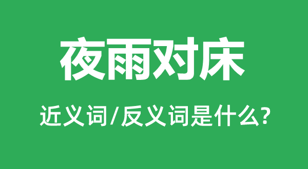 夜雨對床的近義詞和反義詞是什么,夜雨對床是什么意思