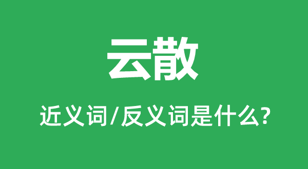 云散的近義詞和反義詞是什么,云散是什么意思