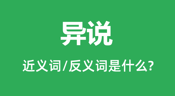 異說(shuō)的近義詞和反義詞是什么,異說(shuō)是什么意思