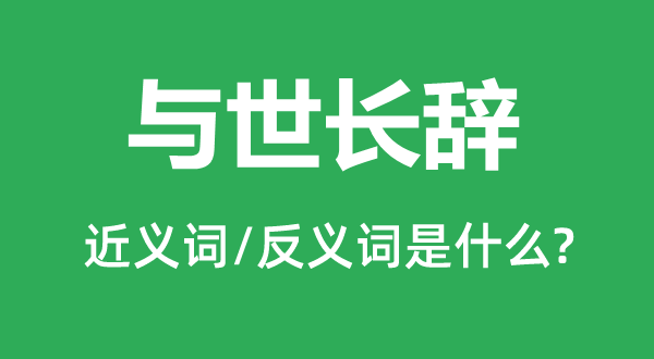 與世長辭的近義詞和反義詞是什么,與世長辭是什么意思