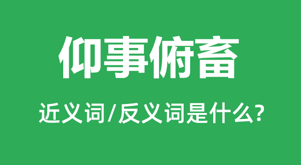 仰事俯畜的近義詞和反義詞是什么,仰事俯畜是什么意思