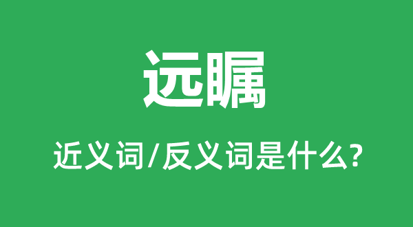 遠(yuǎn)矚的近義詞和反義詞是什么,遠(yuǎn)矚是什么意思