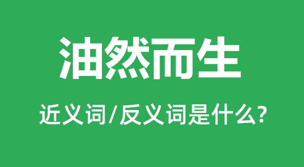 油然而生的近義詞和反義詞是什么,油然而生是什么意思