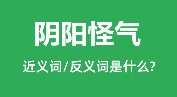 陰陽怪氣的近義詞和反義詞是什么,陰陽怪氣是什么意思