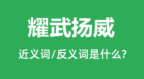 耀武揚(yáng)威的近義詞和反義詞是什么,耀武揚(yáng)威是什么意思