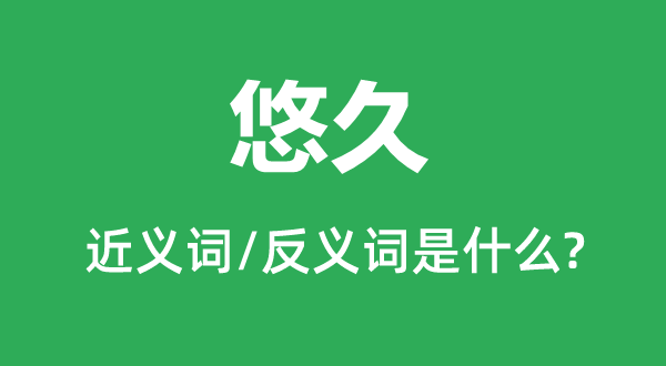 悠久的近義詞和反義詞是什么,悠久是什么意思
