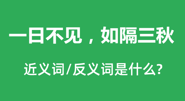 一日不見(jiàn)，如隔三秋的近義詞和反義詞是什么,一日不見(jiàn)，如隔三秋是什么意思