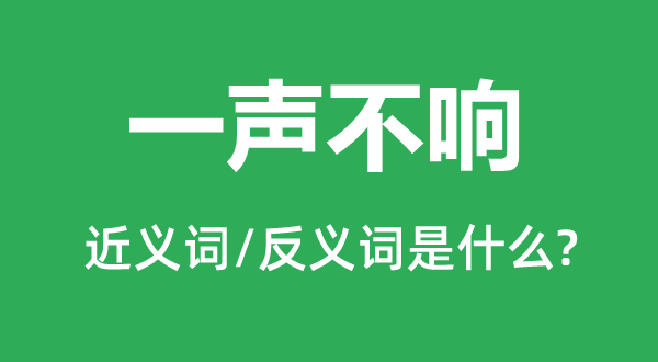 一聲不響的近義詞和反義詞是什么,一聲不響是什么意思