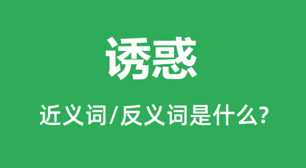 誘惑的近義詞和反義詞是什么,誘惑是什么意思