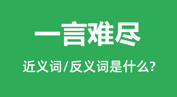 一言難盡的近義詞和反義詞是什么,一言難盡是什么意思