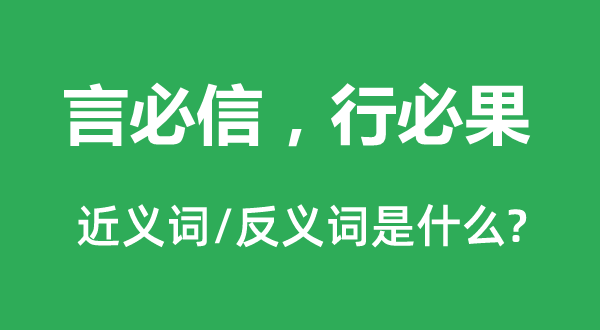 言必信，行必果的近義詞和反義詞是什么,言必信，行必果是什么意思