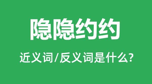 隱隱約約的近義詞和反義詞是什么,隱隱約約是什么意思