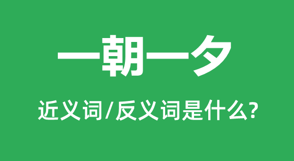 一朝一夕的近義詞和反義詞是什么,一朝一夕是什么意思