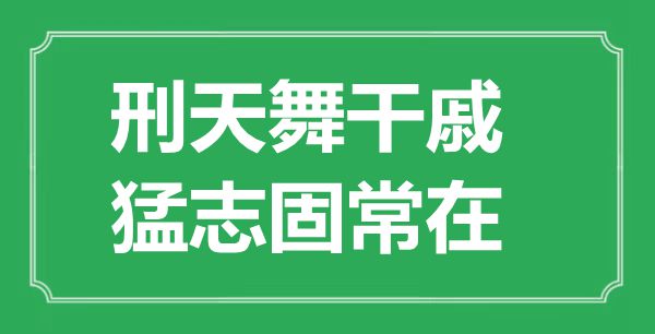 “刑天舞干戚，猛志固常在”的意思出處及全文賞析