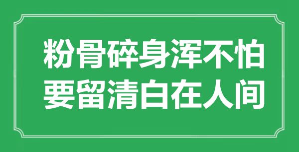 “粉骨碎身渾不怕，要留清白在人間”是什么意思,出處是哪里