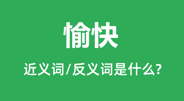 愉快的近義詞和反義詞是什么,愉快是什么意思