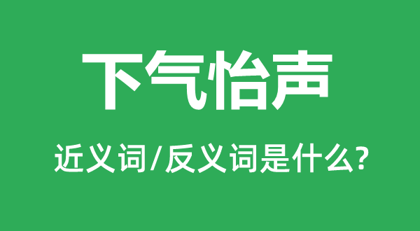 下氣怡聲的近義詞和反義詞是什么,下氣怡聲是什么意思