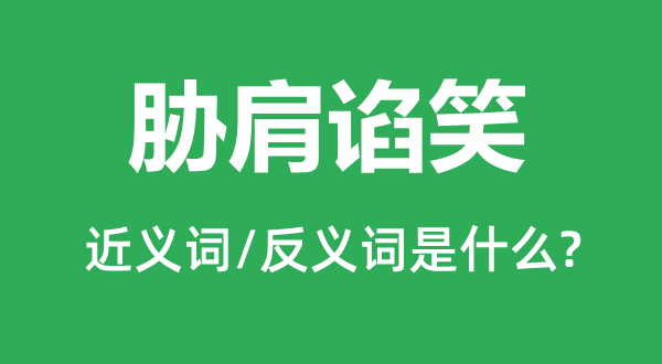 脅肩諂笑的近義詞和反義詞是什么,脅肩諂笑是什么意思