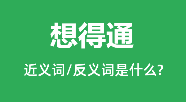 想得通的近義詞和反義詞是什么,想得通是什么意思