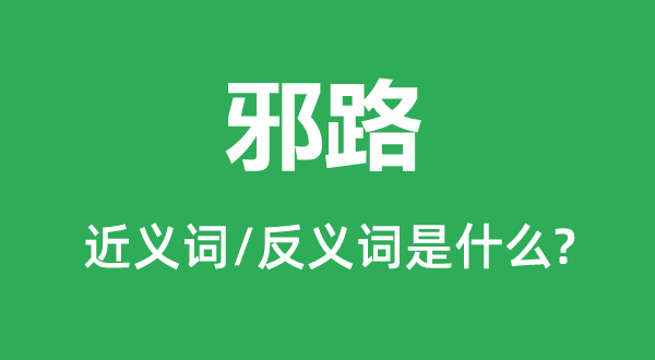 邪路的近義詞和反義詞是什么,邪路是什么意思