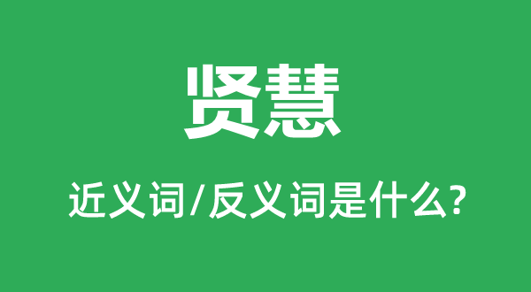 賢慧的近義詞和反義詞是什么,賢慧是什么意思