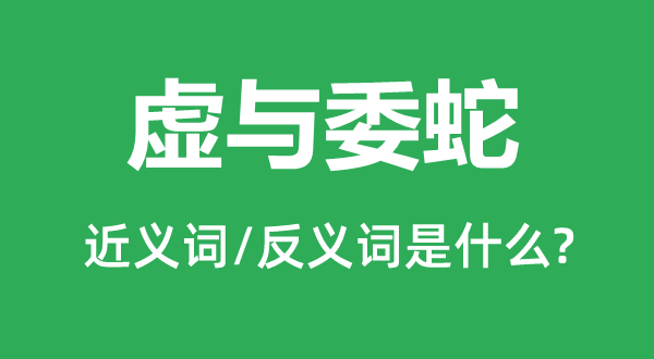 虛與委蛇的近義詞和反義詞是什么,虛與委蛇是什么意思