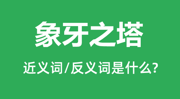 象牙之塔的近義詞和反義詞是什么,象牙之塔是什么意思