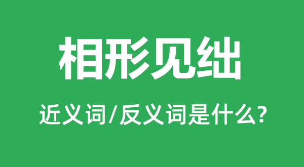 相形見(jiàn)絀的近義詞和反義詞是什么,相形見(jiàn)絀是什么意思