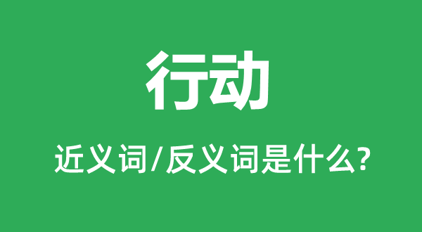 行動(dòng)的近義詞和反義詞是什么,行動(dòng)是什么意思