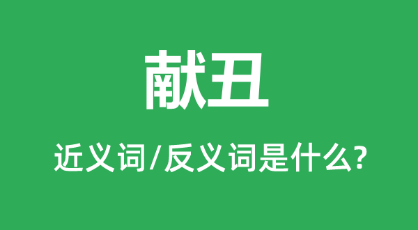 獻丑的近義詞和反義詞是什么,獻丑是什么意思