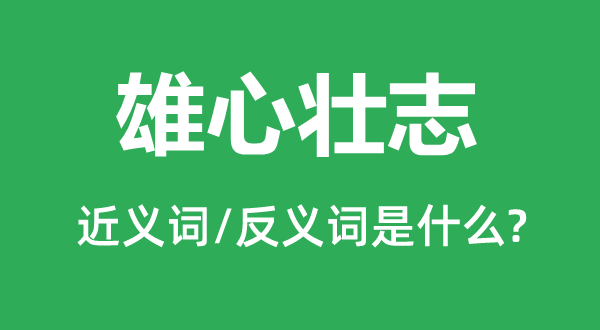 雄心壯志的近義詞和反義詞是什么,雄心壯志是什么意思