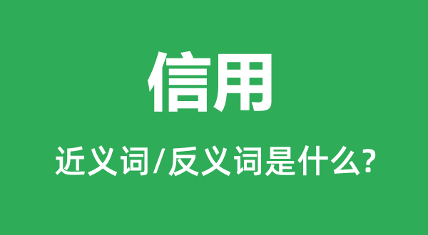 信用的近義詞和反義詞是什么,信用是什么意思