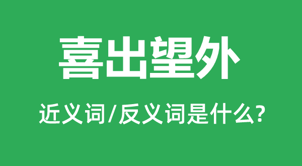 喜出望外的近義詞和反義詞是什么,喜出望外是什么意思
