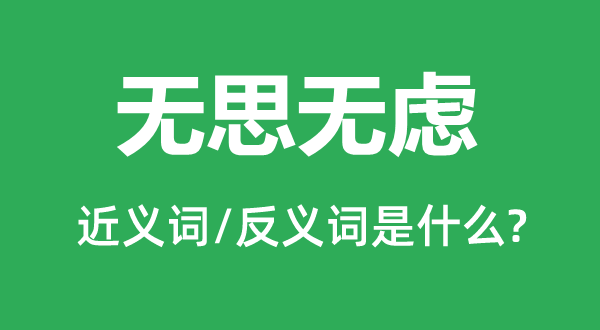 無(wú)思無(wú)慮的近義詞和反義詞是什么,無(wú)思無(wú)慮是什么意思