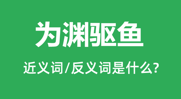 為淵驅(qū)魚(yú)的近義詞和反義詞是什么,為淵驅(qū)魚(yú)是什么意思