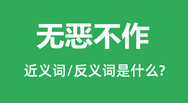 無惡不作的近義詞和反義詞是什么,無惡不作是什么意思
