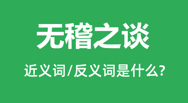 無(wú)稽之談的近義詞和反義詞是什么,無(wú)稽之談是什么意思